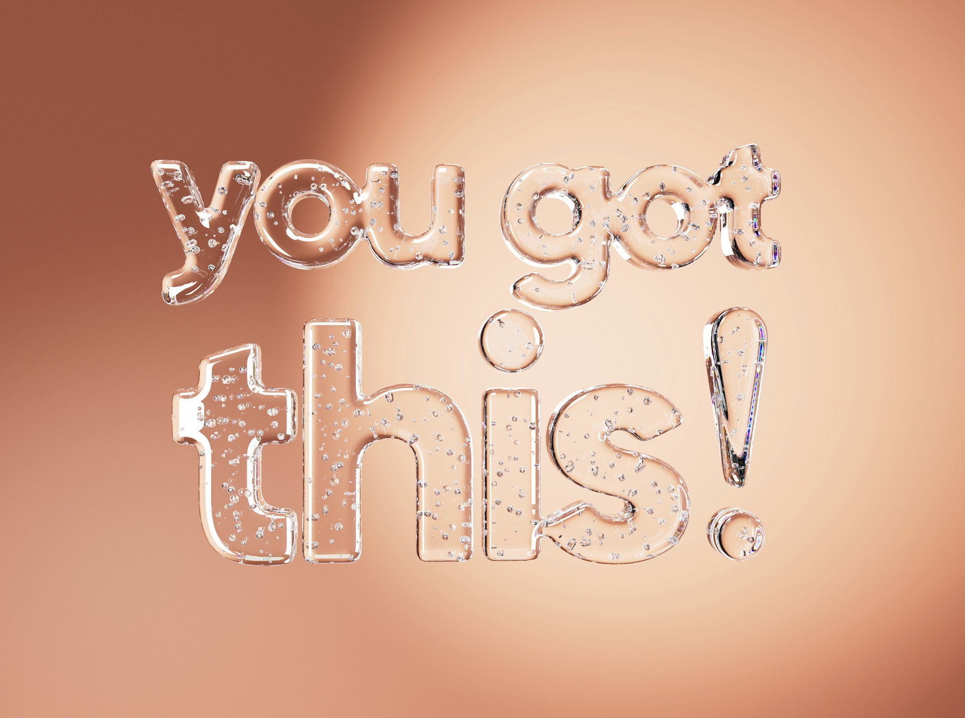 Clear letters filled with bubbles saying 'you got this'
